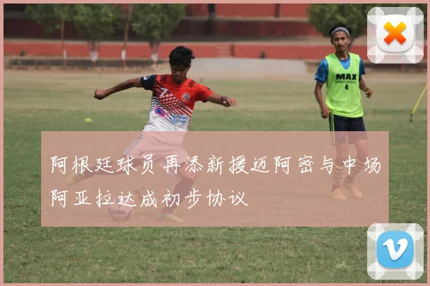 阿根廷球员再添新援迈阿密与中场阿亚拉达成初步协议